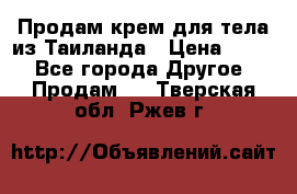 Продам крем для тела из Таиланда › Цена ­ 380 - Все города Другое » Продам   . Тверская обл.,Ржев г.